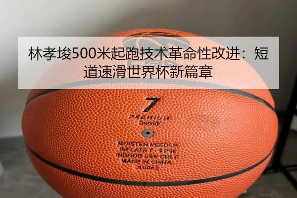 林孝埈500米起跑技术革命性改进：短道速滑世界杯新篇章