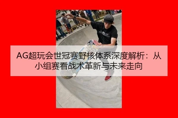 chao-wan-hui-shi-guan-sai-ye-he-ti-xi-shen-du-jie-xi-cong-xiao-zu-sai-kan-zhan-shu-ge-xin-yu-wei-lai-zou-xiang-3-354.jpg